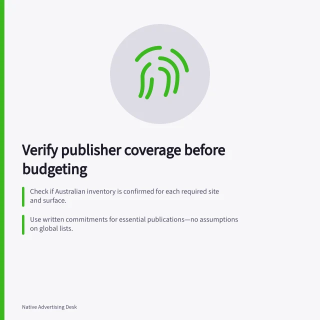 Verify publisher coverage before budgeting: Check if Australian inventory is confirmed for each required site and surface.; Use written commitments for essential publications—no assumptions on global lists.; Confirm blocking, market settings and format availability with the supplier first. Checking publisher coverage before committing a budget