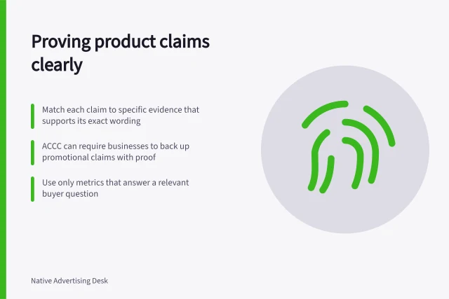 Proving product claims clearly: Match each claim to specific evidence that supports its exact wording; ACCC can require businesses to back up promotional claims with proof; Use only metrics that answer a relevant buyer question. Choosing proof points for a native product explanation