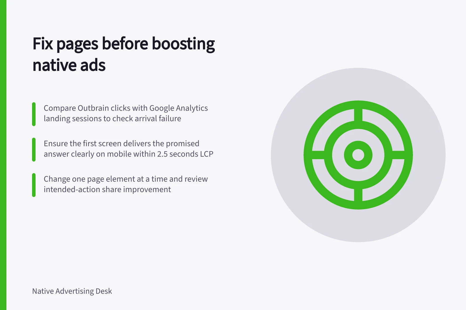 Fix pages before boosting native ads: Compare Outbrain clicks with Google Analytics landing sessions to check arrival failure; Ensure the first screen delivers the promised answer clearly on mobile within 2.5 seconds LCP; Change one page element at a time and review intended-action share improvement
