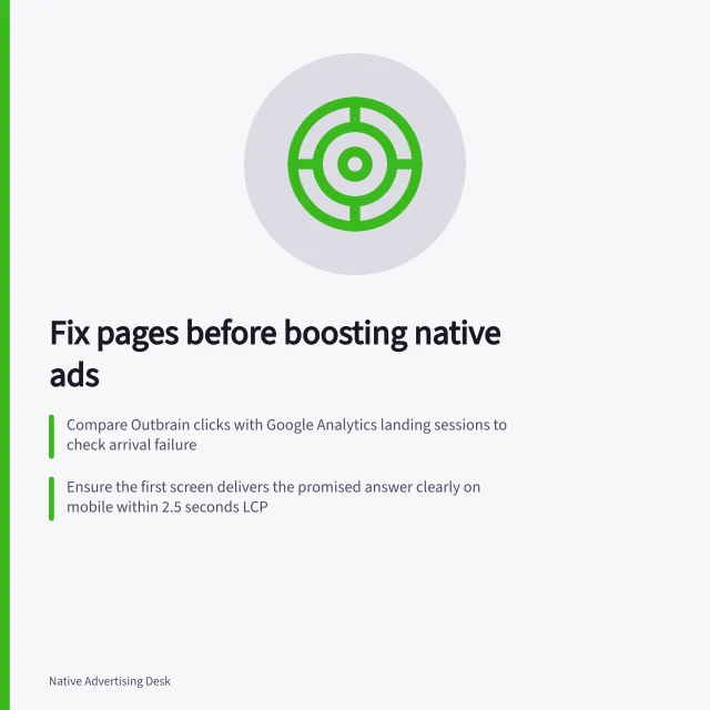 Fix pages before boosting native ads: Compare Outbrain clicks with Google Analytics landing sessions to check arrival failure; Ensure the first screen delivers the promised answer clearly on mobile within 2.5 seconds LCP; Change one page element at a time and review intended-action share improvement. Improving the destination before buying more native traffic