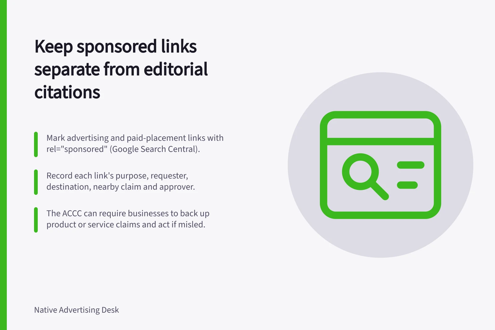 Keep sponsored links separate from editorial citations: Mark advertising and paid-placement links with rel="sponsored" (Google Search Central).; Record each link's purpose, requester, destination, nearby claim and approver.; The ACCC can require businesses to back up product or service claims and act if misled.