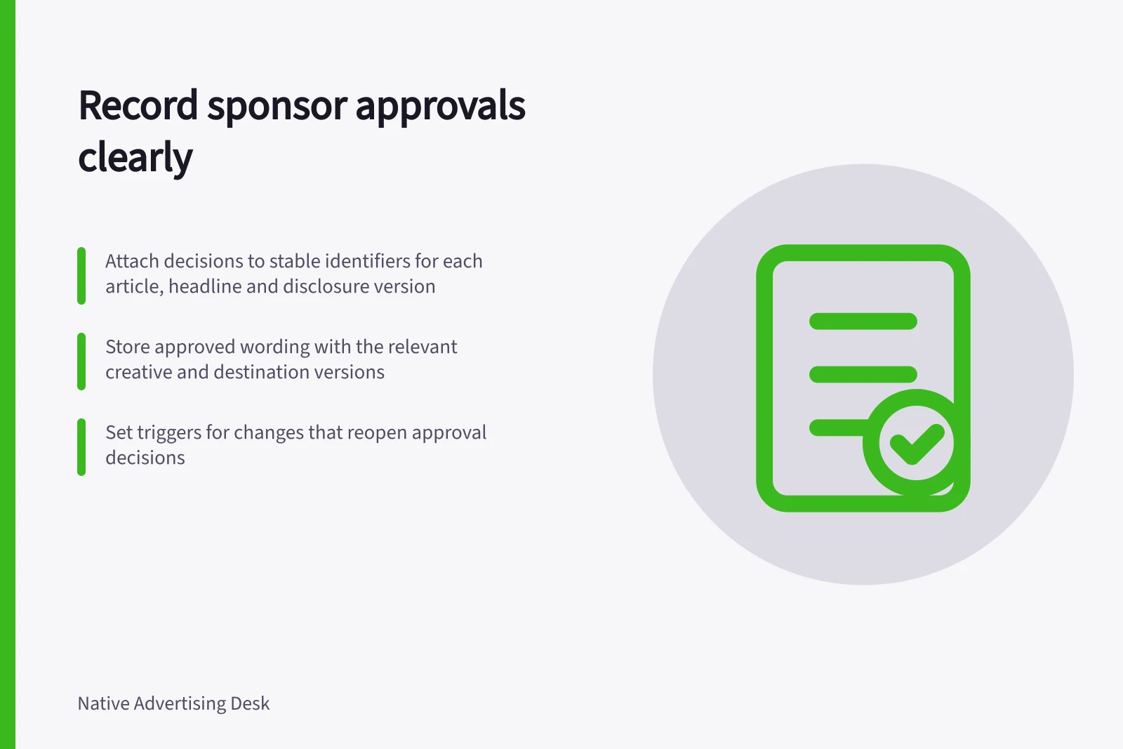 Record sponsor approvals clearly: Attach decisions to stable identifiers for each article, headline and disclosure version; Store approved wording with the relevant creative and destination versions; Set triggers for changes that reopen approval decisions