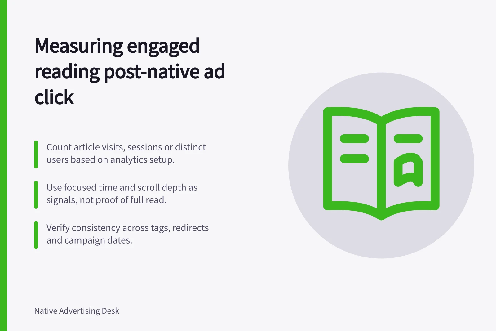 Measuring engaged reading post-native ad click: Count article visits, sessions or distinct users based on analytics setup.; Use focused time and scroll depth as signals, not proof of full read.; Verify consistency across tags, redirects and campaign dates.