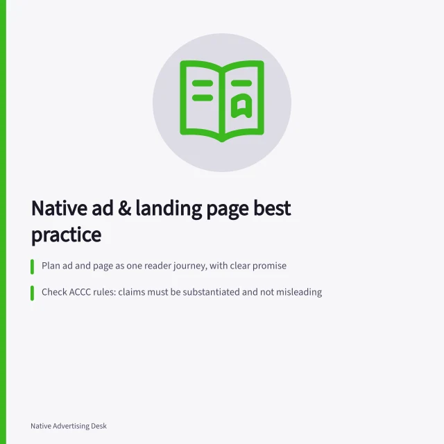 Native ad & landing page best practice: Plan ad and page as one reader journey, with clear promise; Check ACCC rules: claims must be substantiated and not misleading; Outbrain rejects PDFs and disguised commercial content. Native ad creative and landing pages
