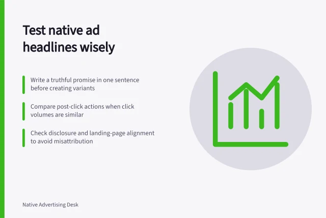 Test native ad headlines wisely: Write a truthful promise in one sentence before creating variants; Compare post-click actions when click volumes are similar; Check disclosure and landing-page alignment to avoid misattribution. Native ad headline testing
