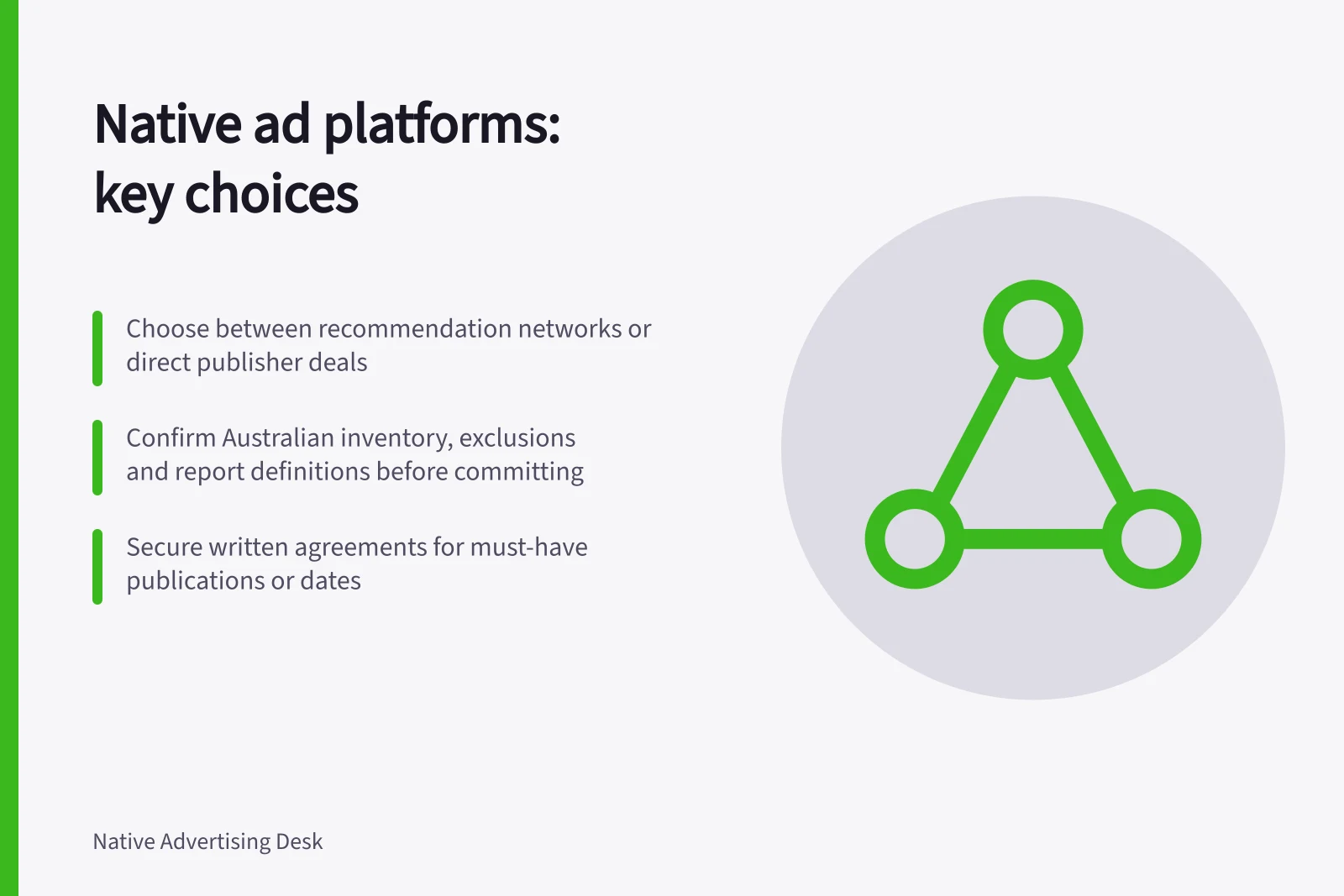 Native ad platforms: key choices: Choose between recommendation networks or direct publisher deals; Confirm Australian inventory, exclusions and report definitions before committing; Secure written agreements for must-have publications or dates