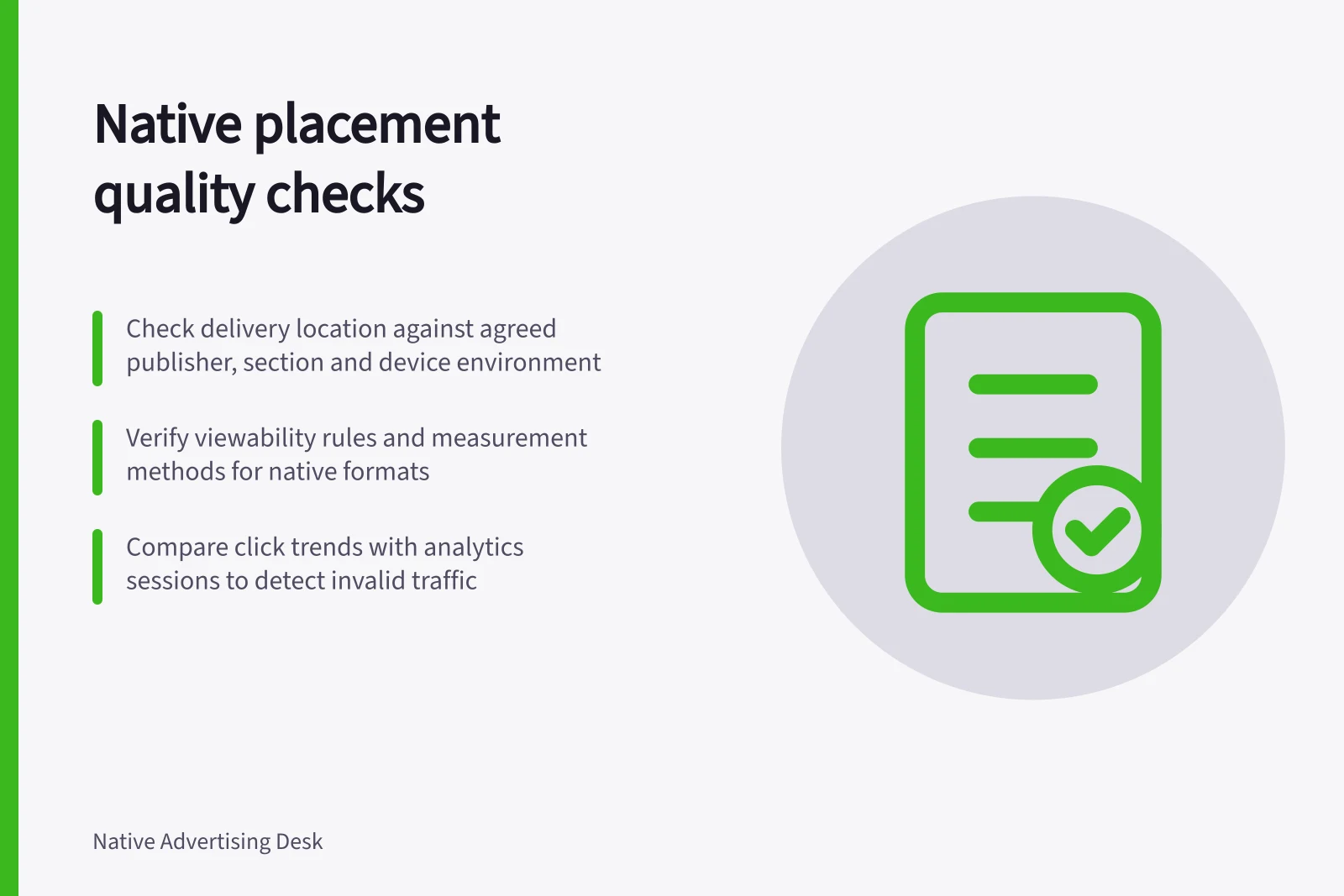 Native placement quality checks: Check delivery location against agreed publisher, section and device environment; Verify viewability rules and measurement methods for native formats; Compare click trends with analytics sessions to detect invalid traffic