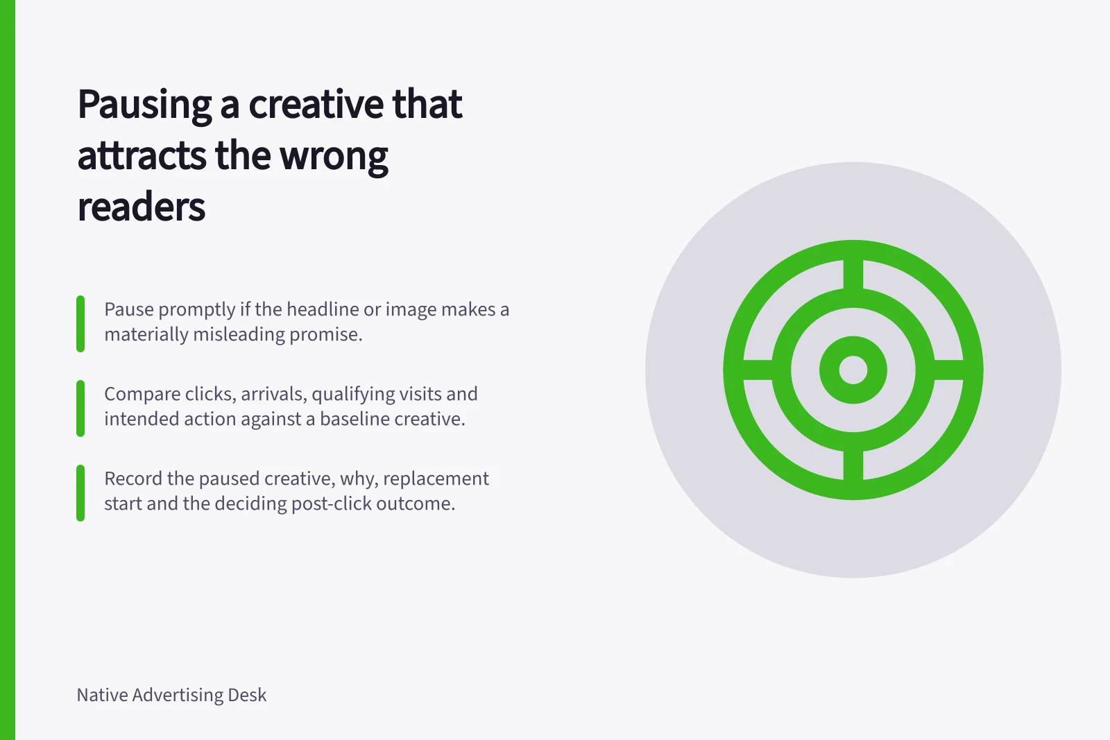 Pausing a creative that attracts the wrong readers: Pause promptly if the headline or image makes a materially misleading promise.; Compare clicks, arrivals, qualifying visits and intended action against a baseline creative.; Record the paused creative, why, replacement start and the deciding post-click outcome.