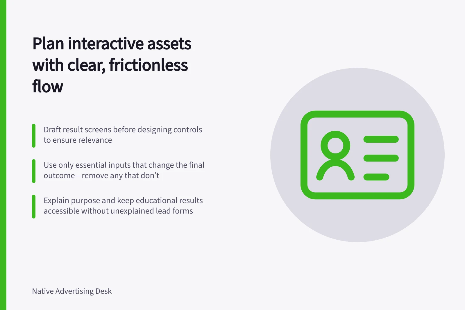 Plan interactive assets with clear, frictionless flow: Draft result screens before designing controls to ensure relevance; Use only essential inputs that change the final outcome—remove any that don’t; Explain purpose and keep educational results accessible without unexplained lead forms