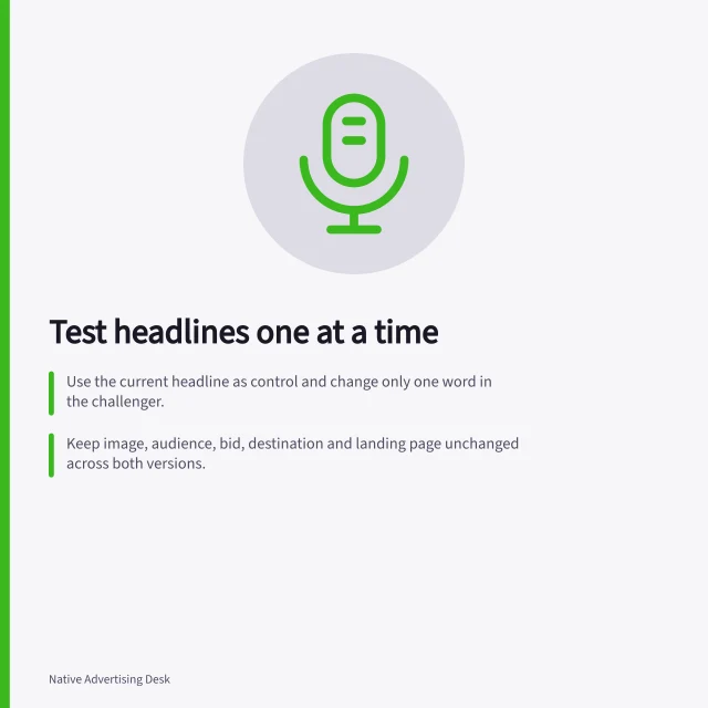 Test headlines one at a time: Use the current headline as control and change only one word in the challenger.; Keep image, audience, bid, destination and landing page unchanged across both versions.; Declare a winner only if primary outcome reaches 95% confidence and target volume is met. Testing one headline change at a time